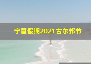 宁夏假期2021古尔邦节