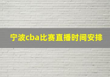 宁波cba比赛直播时间安排