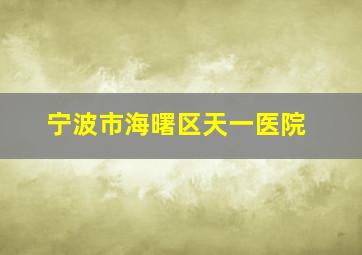 宁波市海曙区天一医院