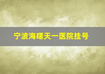 宁波海曙天一医院挂号