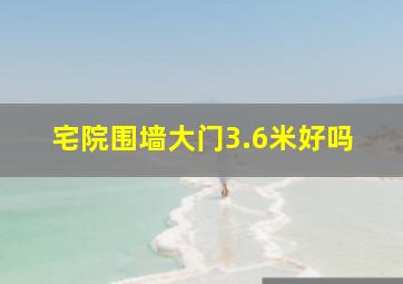 宅院围墙大门3.6米好吗