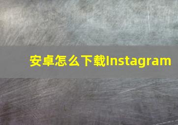 安卓怎么下载Instagram