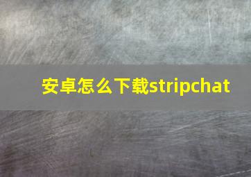 安卓怎么下载stripchat