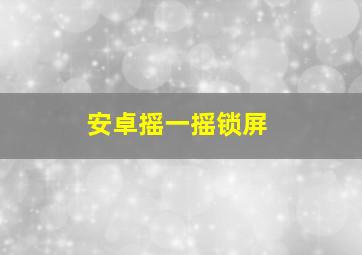 安卓摇一摇锁屏