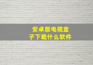 安卓版电视盒子下载什么软件