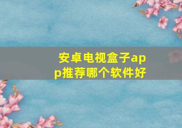 安卓电视盒子app推荐哪个软件好