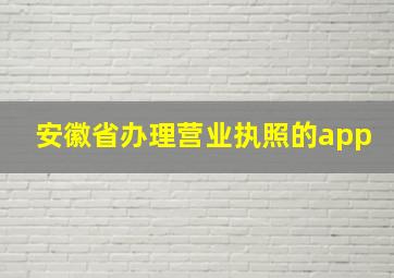 安徽省办理营业执照的app