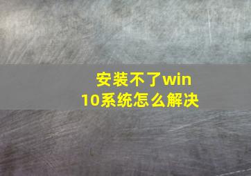 安装不了win10系统怎么解决