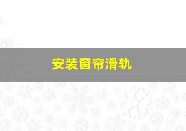 安装窗帘滑轨