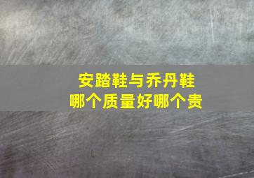 安踏鞋与乔丹鞋哪个质量好哪个贵