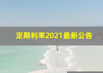 定期利率2021最新公告