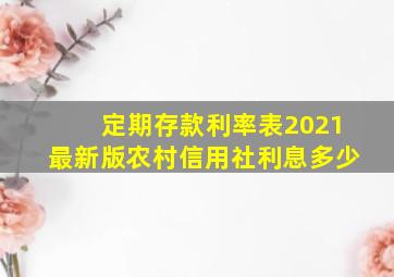 定期存款利率表2021最新版农村信用社利息多少