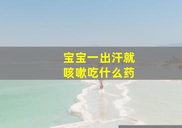 宝宝一出汗就咳嗽吃什么药