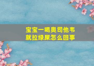 宝宝一喝奥司他韦就拉绿屎怎么回事