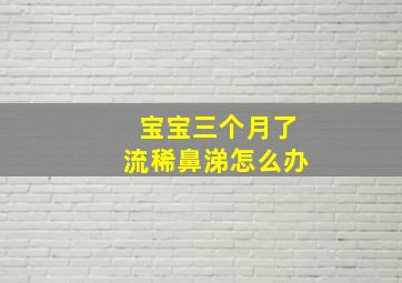 宝宝三个月了流稀鼻涕怎么办