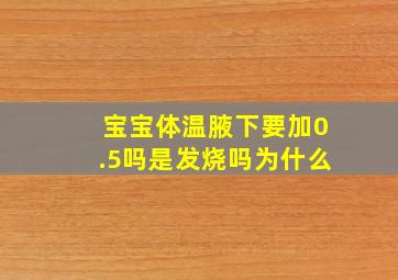 宝宝体温腋下要加0.5吗是发烧吗为什么