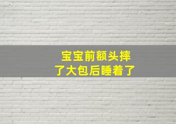 宝宝前额头摔了大包后睡着了