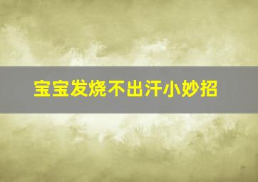 宝宝发烧不出汗小妙招