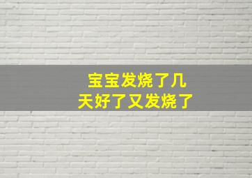 宝宝发烧了几天好了又发烧了