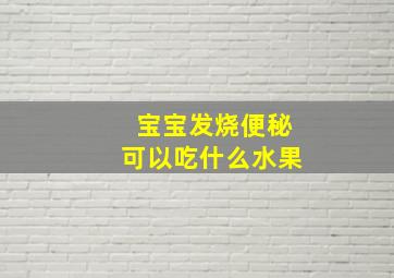 宝宝发烧便秘可以吃什么水果