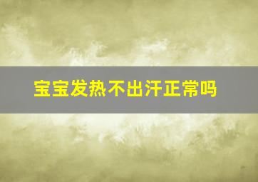 宝宝发热不出汗正常吗