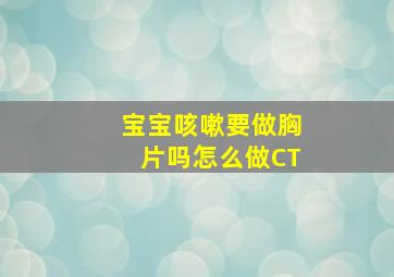 宝宝咳嗽要做胸片吗怎么做CT