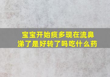 宝宝开始痰多现在流鼻涕了是好转了吗吃什么药