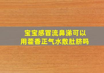 宝宝感冒流鼻涕可以用藿香正气水敷肚脐吗