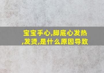 宝宝手心,脚底心发热,发烫,是什么原因导致