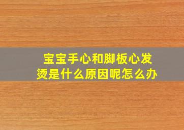 宝宝手心和脚板心发烫是什么原因呢怎么办