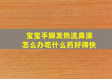 宝宝手脚发热流鼻涕怎么办吃什么药好得快