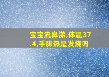 宝宝流鼻涕,体温37.4,手脚热是发烧吗