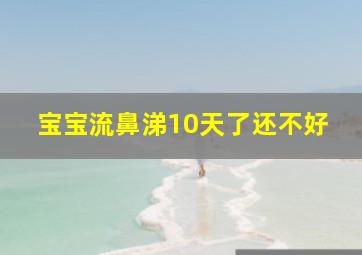 宝宝流鼻涕10天了还不好