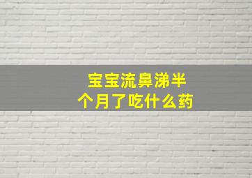 宝宝流鼻涕半个月了吃什么药