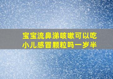 宝宝流鼻涕咳嗽可以吃小儿感冒颗粒吗一岁半