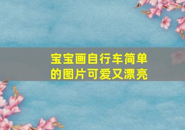 宝宝画自行车简单的图片可爱又漂亮