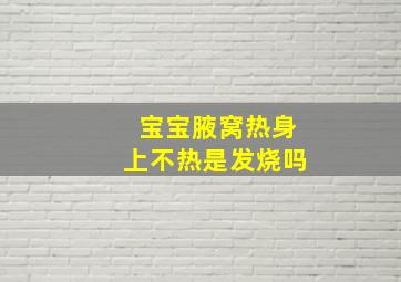 宝宝腋窝热身上不热是发烧吗