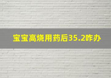 宝宝高烧用药后35.2咋办