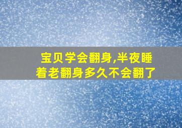 宝贝学会翻身,半夜睡着老翻身多久不会翻了