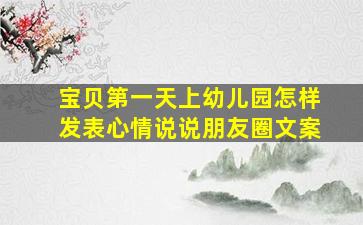 宝贝第一天上幼儿园怎样发表心情说说朋友圈文案