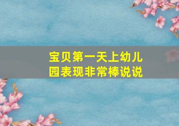 宝贝第一天上幼儿园表现非常棒说说