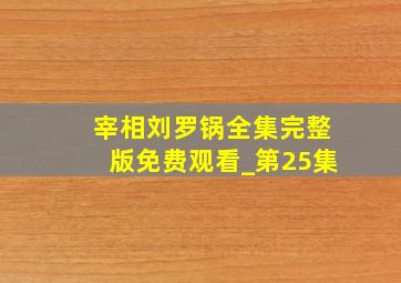 宰相刘罗锅全集完整版免费观看_第25集