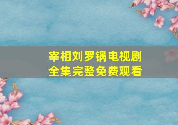 宰相刘罗锅电视剧全集完整免费观看