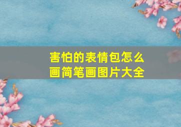 害怕的表情包怎么画简笔画图片大全