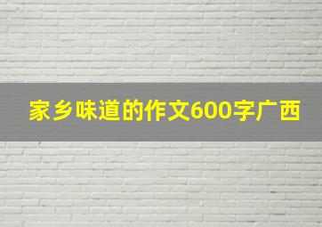 家乡味道的作文600字广西