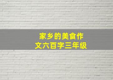 家乡的美食作文六百字三年级