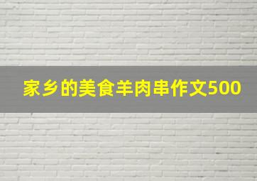 家乡的美食羊肉串作文500