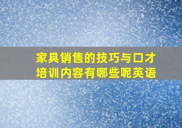 家具销售的技巧与口才培训内容有哪些呢英语