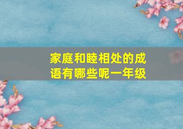 家庭和睦相处的成语有哪些呢一年级