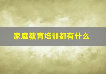 家庭教育培训都有什么